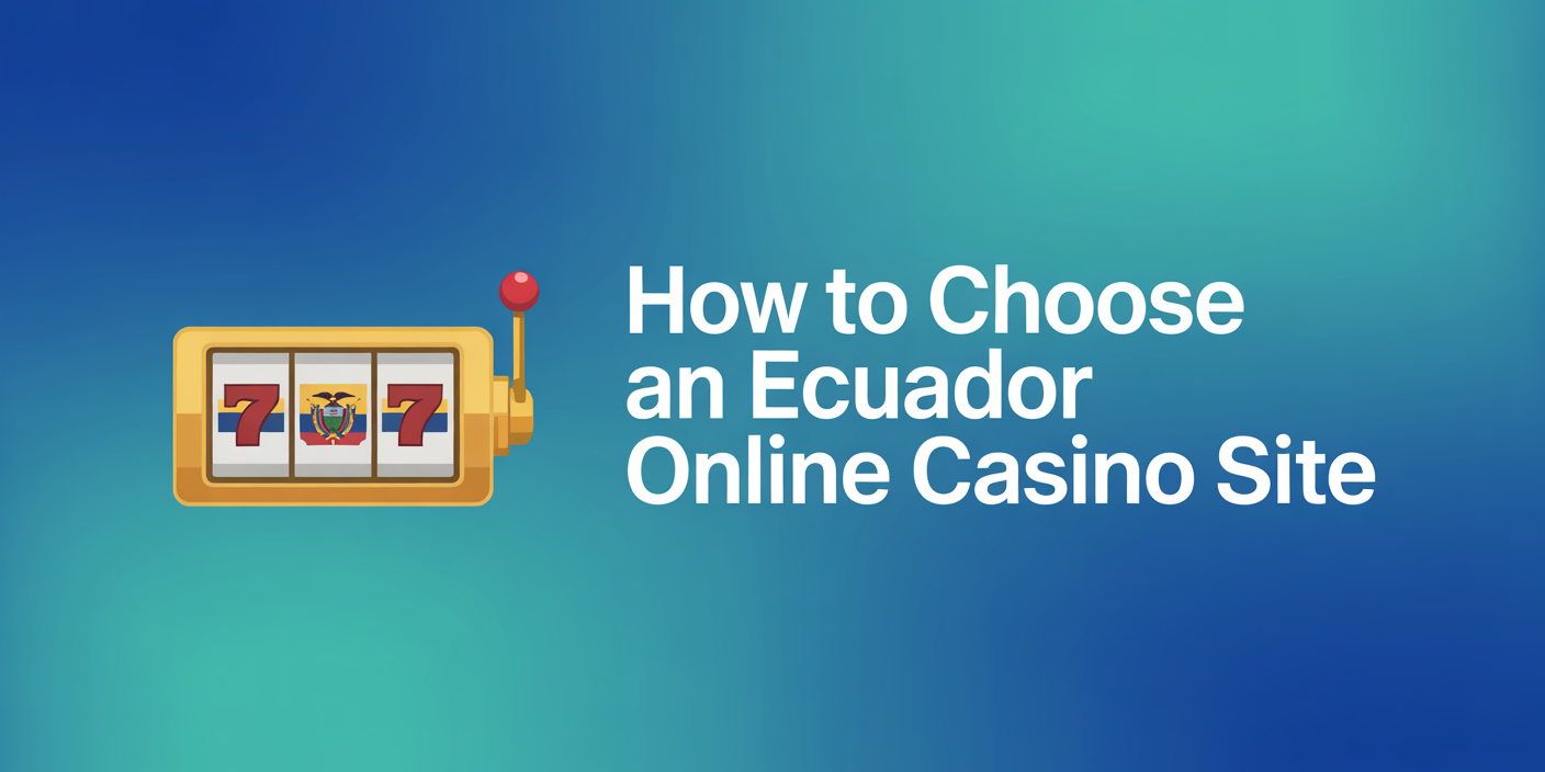 How to Choose an Ecuador Online Casino Site